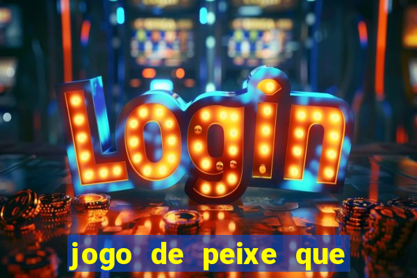 jogo de peixe que ganha dinheiro